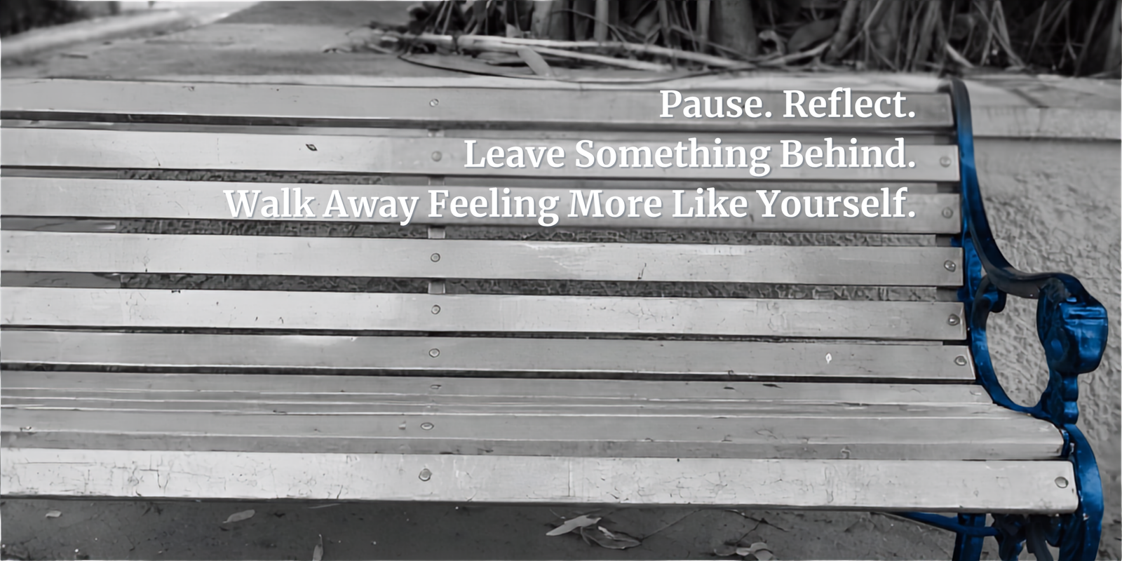 its like sitting with a stranger in the park. pause. reflect. walk away feeling more like yourself